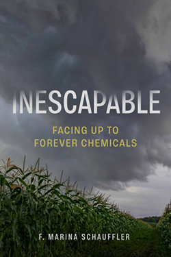 Inescapable: Facing Up to Forever Chemicals By F. Marina Schauffler